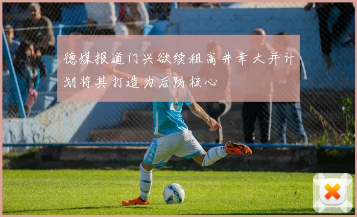 德媒报道门兴欲续租高井幸大并计划将其打造为后防核心